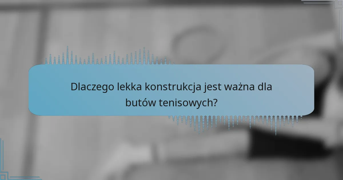 Dlaczego lekka konstrukcja jest ważna dla butów tenisowych?