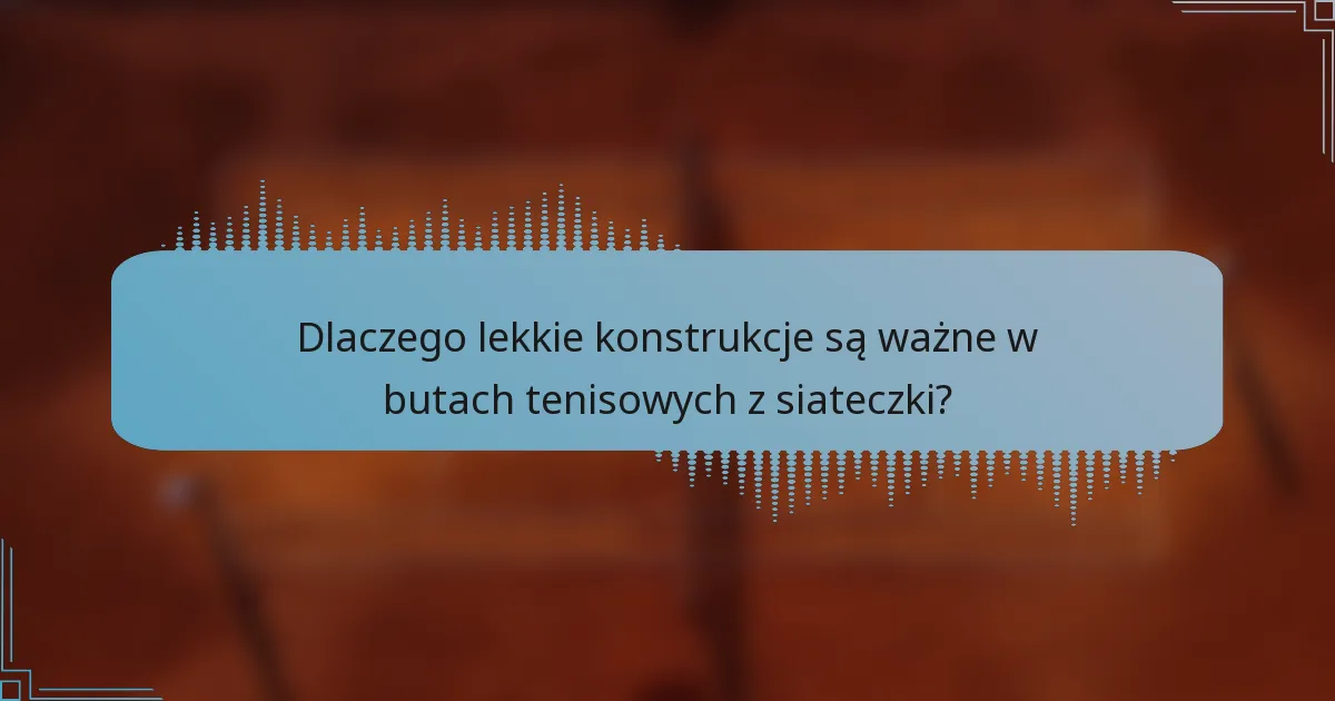 Dlaczego lekkie konstrukcje są ważne w butach tenisowych z siateczki?