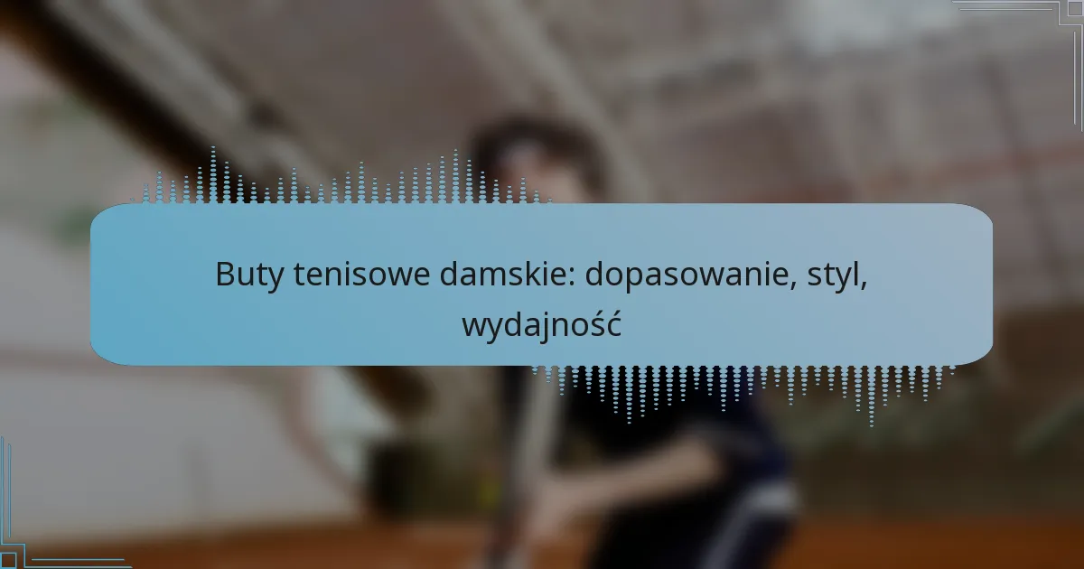 Buty tenisowe damskie: dopasowanie, styl, wydajność