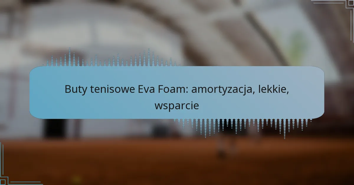 Buty tenisowe Eva Foam: amortyzacja, lekkie, wsparcie