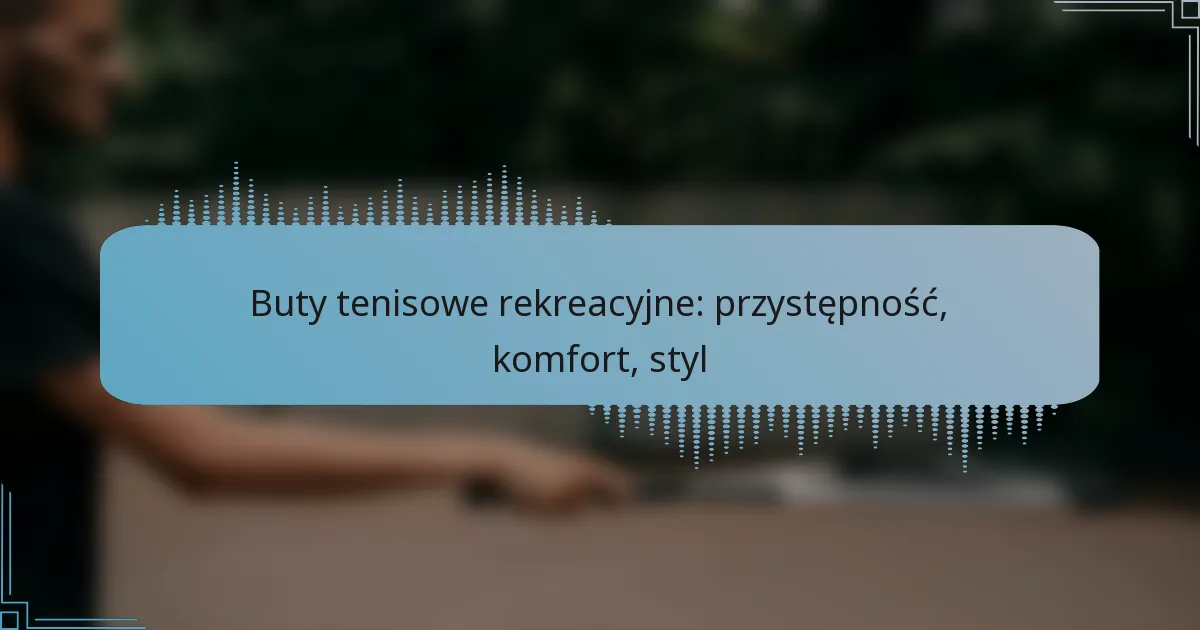 Buty tenisowe rekreacyjne: przystępność, komfort, styl