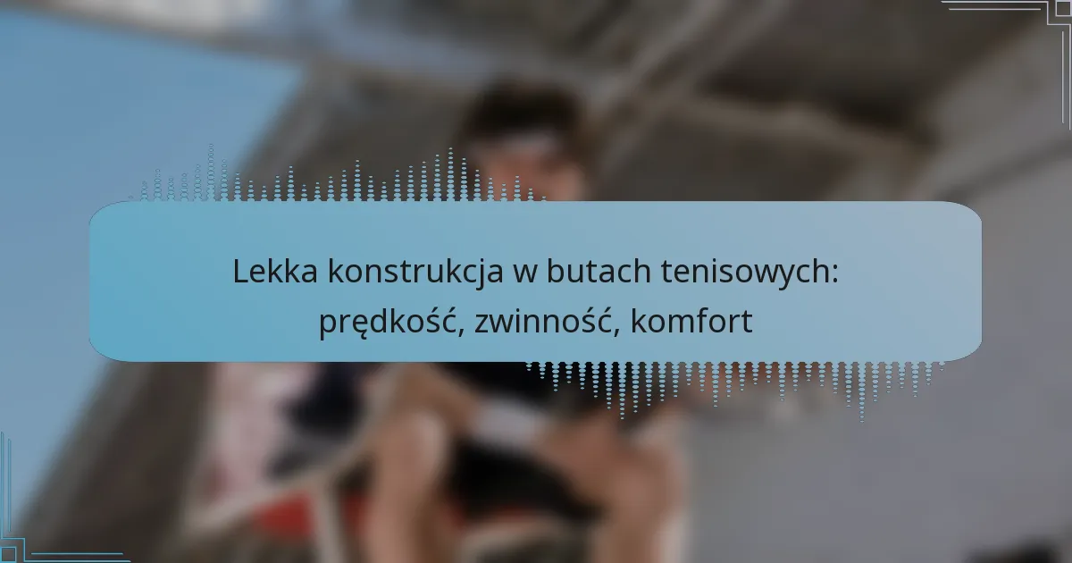 Lekka konstrukcja w butach tenisowych: prędkość, zwinność, komfort