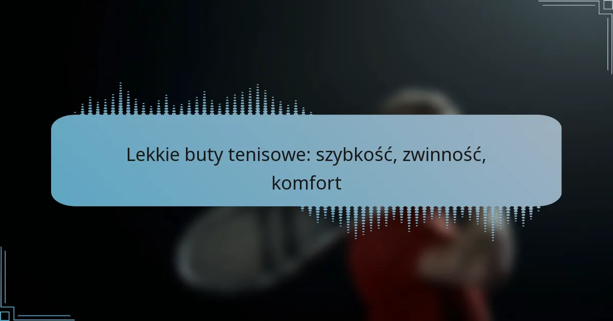 Lekkie buty tenisowe: szybkość, zwinność, komfort