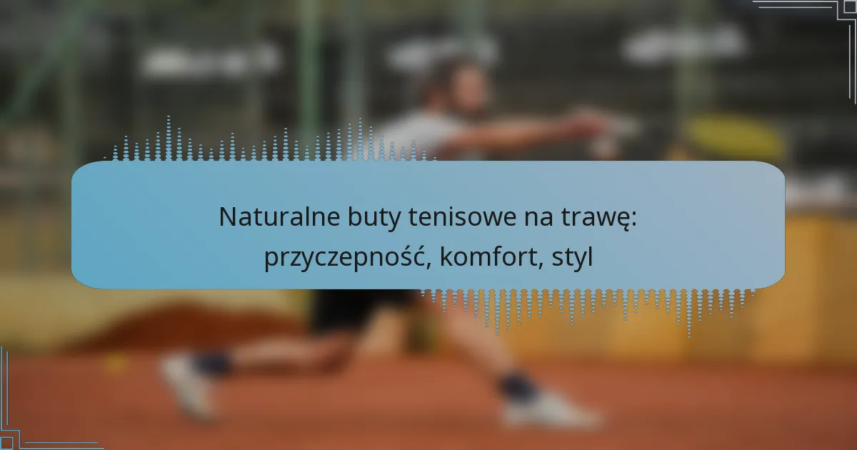Naturalne buty tenisowe na trawę: przyczepność, komfort, styl