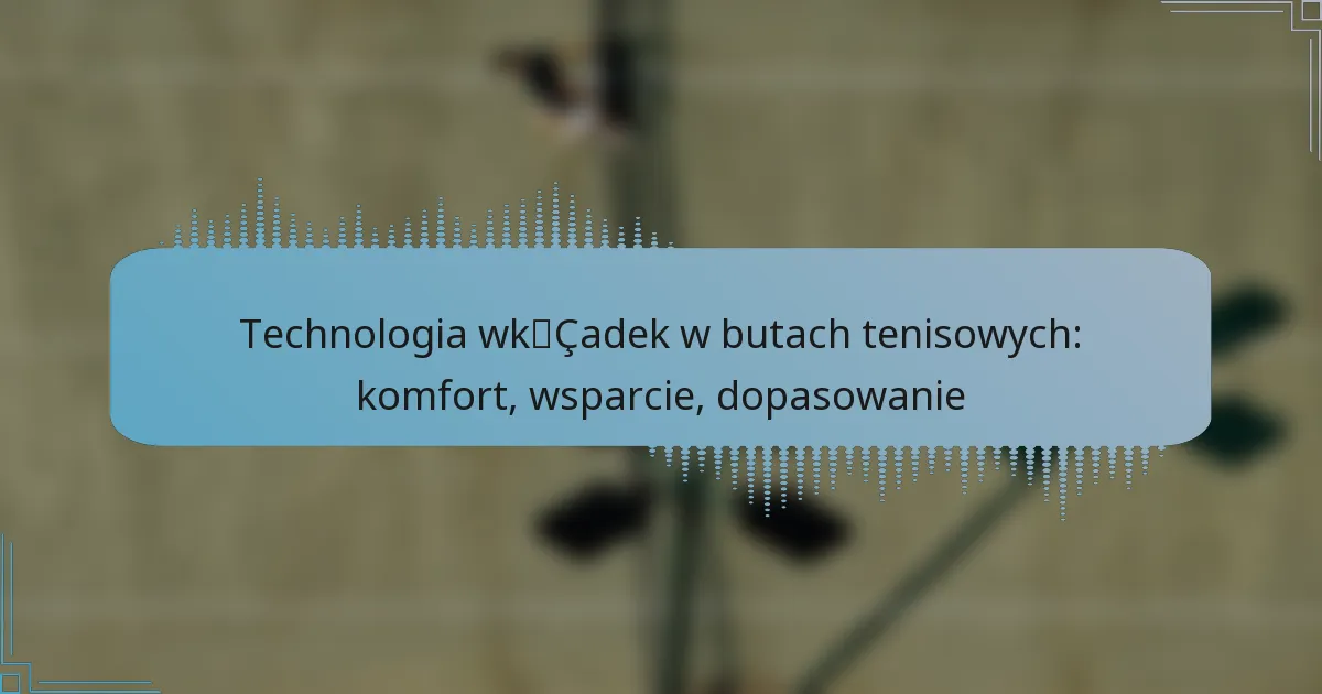 Technologia wkładek w butach tenisowych: komfort, wsparcie, dopasowanie