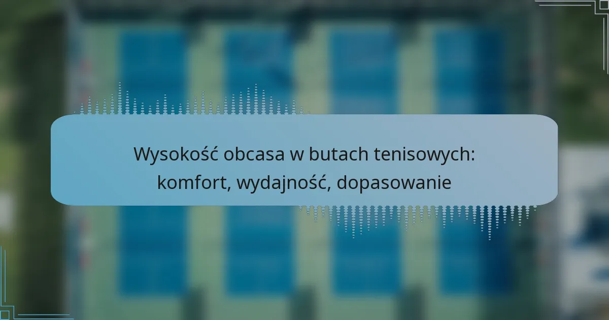Wysokość obcasa w butach tenisowych: komfort, wydajność, dopasowanie
