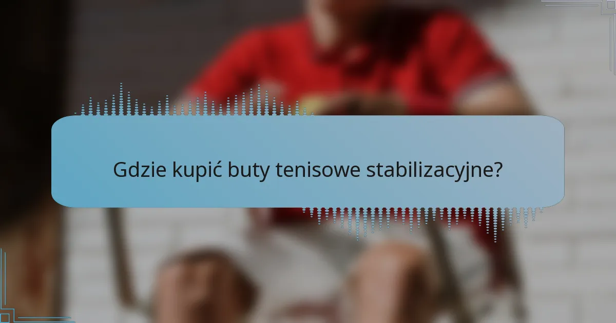 Gdzie kupić buty tenisowe stabilizacyjne?