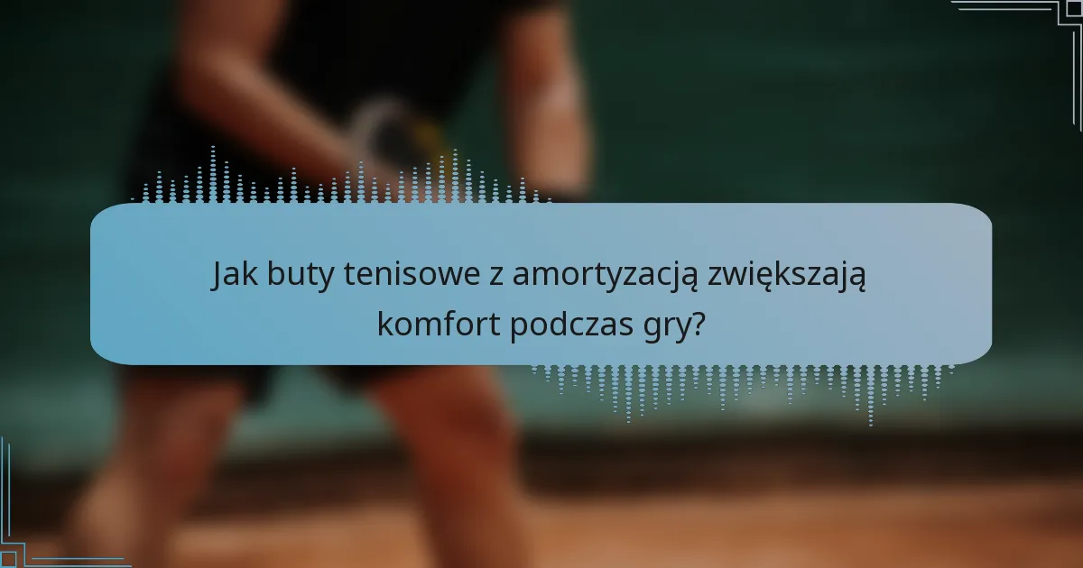 Jak buty tenisowe z amortyzacją zwiększają komfort podczas gry?