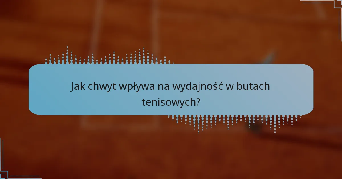 Jak chwyt wpływa na wydajność w butach tenisowych?