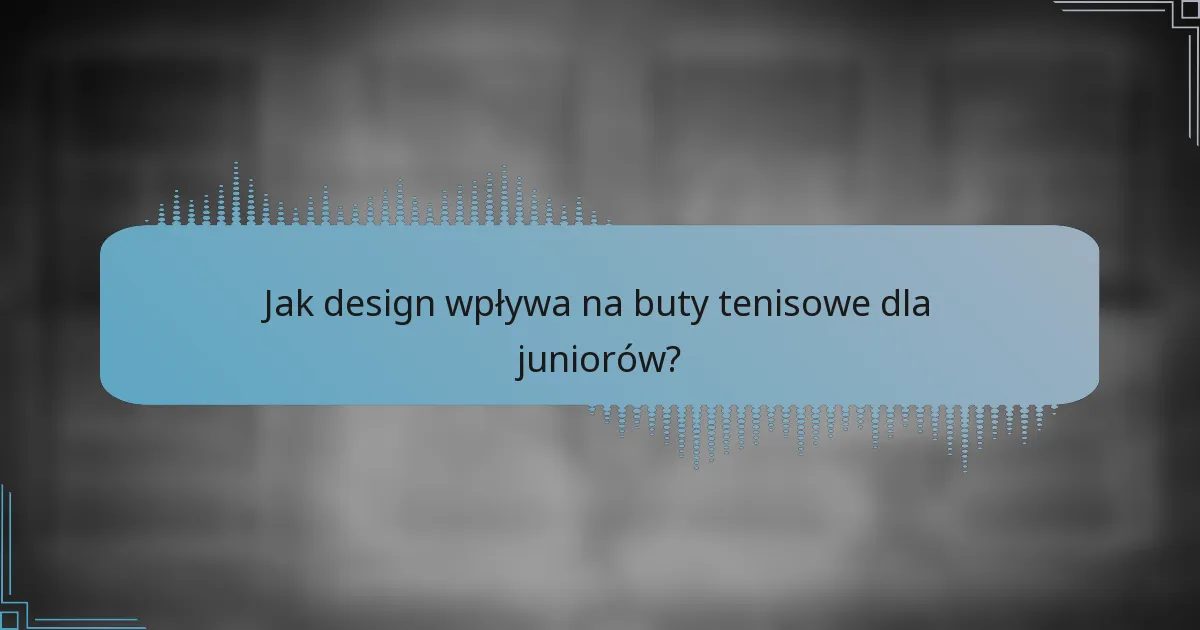 Jak design wpływa na buty tenisowe dla juniorów?