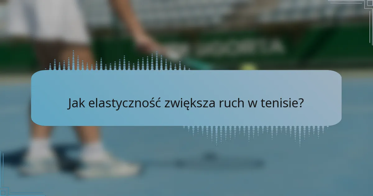 Jak elastyczność zwiększa ruch w tenisie?