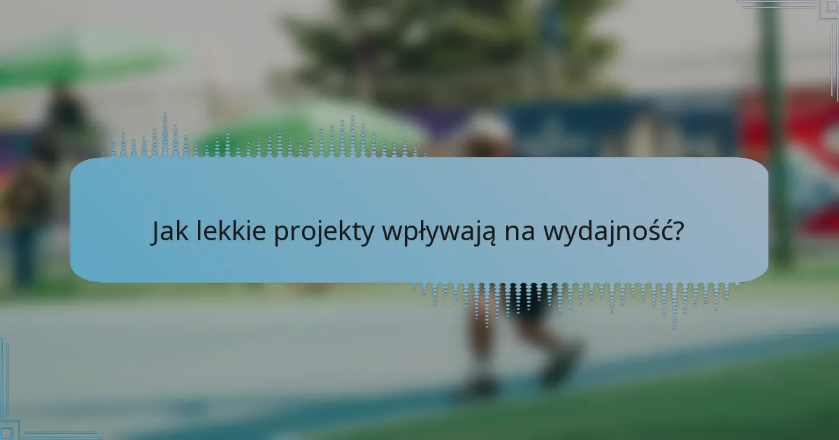 Jak lekkie projekty wpływają na wydajność?