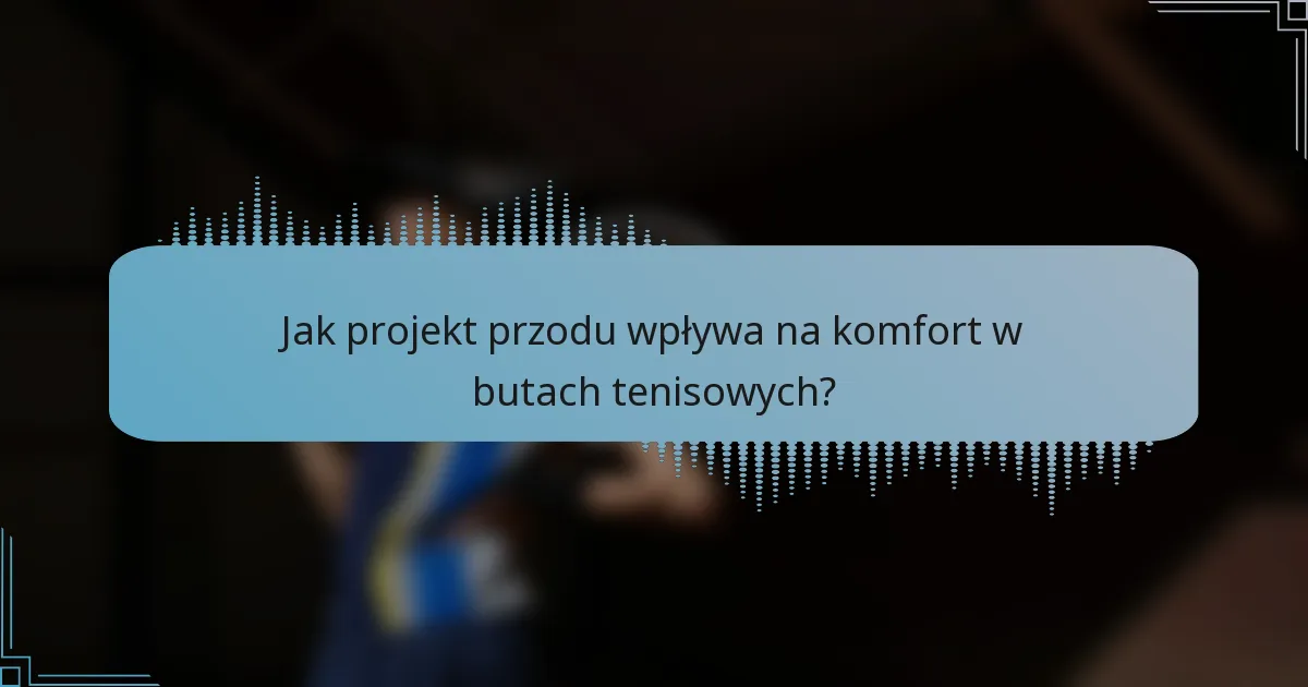 Jak projekt przodu wpływa na komfort w butach tenisowych?