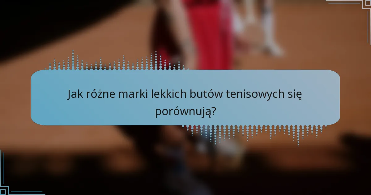 Jak różne marki lekkich butów tenisowych się porównują?
