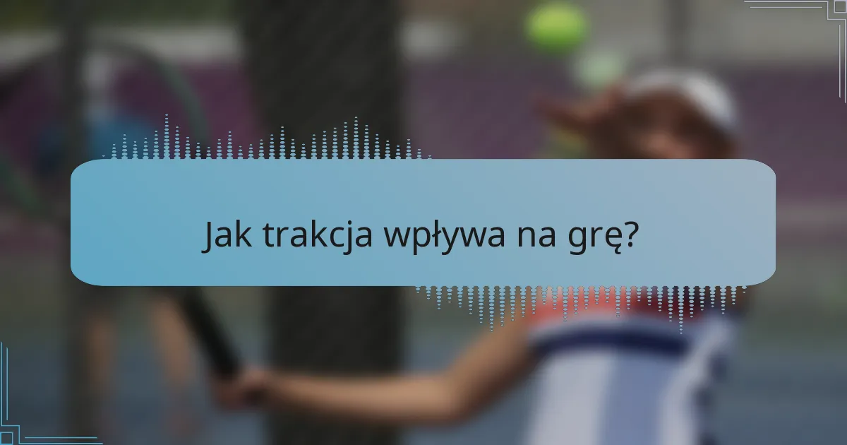 Jak trakcja wpływa na grę?