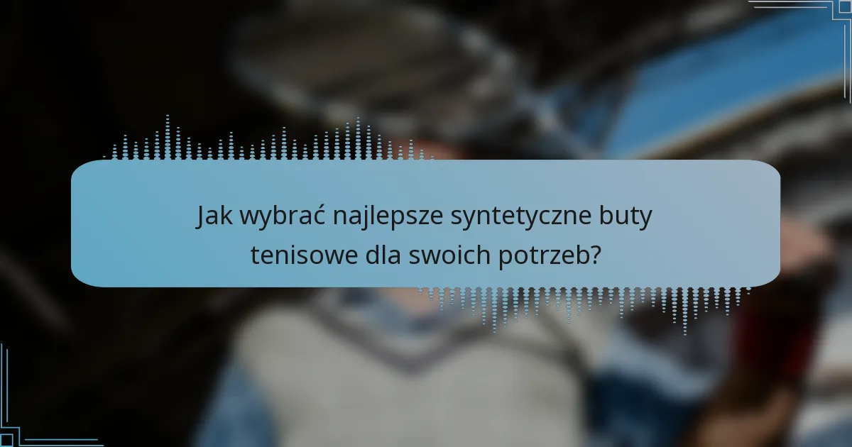Jak wybrać najlepsze syntetyczne buty tenisowe dla swoich potrzeb?