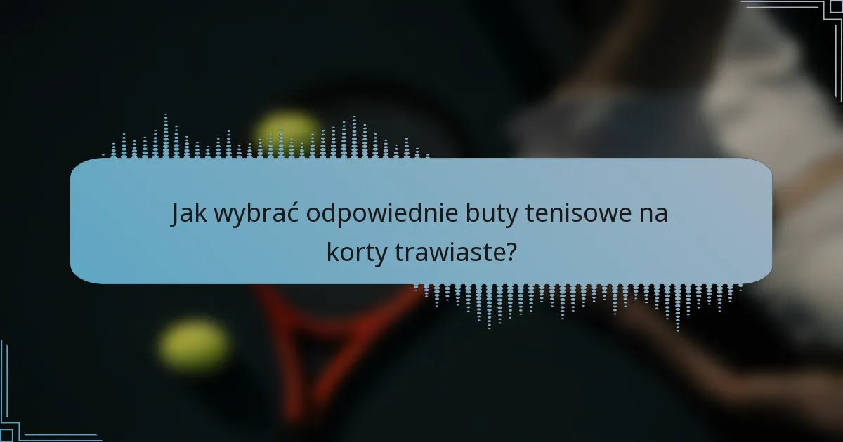 Jak wybrać odpowiednie buty tenisowe na korty trawiaste?