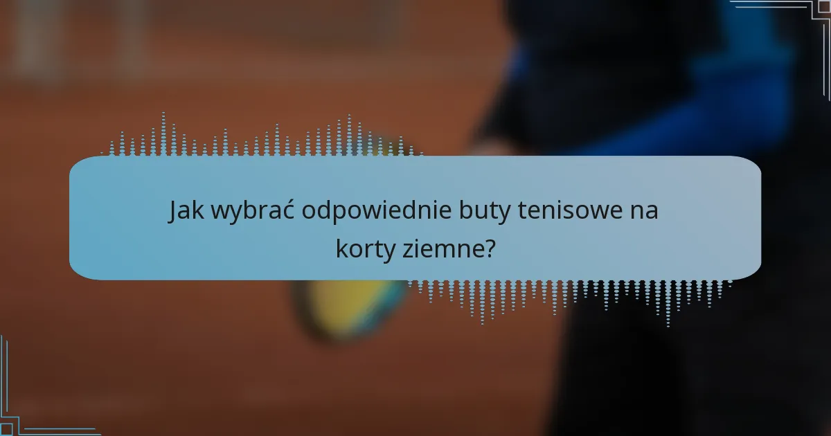 Jak wybrać odpowiednie buty tenisowe na korty ziemne?
