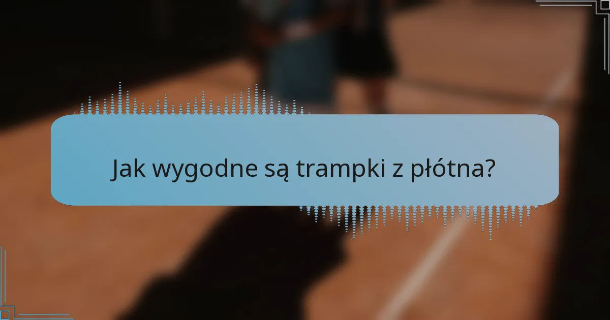 Jak wygodne są trampki z płótna?