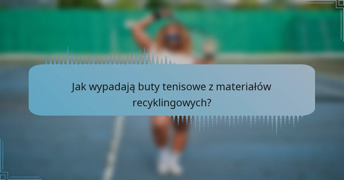 Jak wypadają buty tenisowe z materiałów recyklingowych?