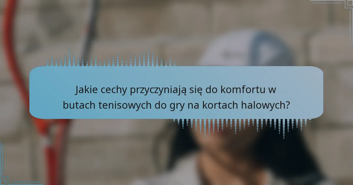 Jakie cechy przyczyniają się do komfortu w butach tenisowych do gry na kortach halowych?