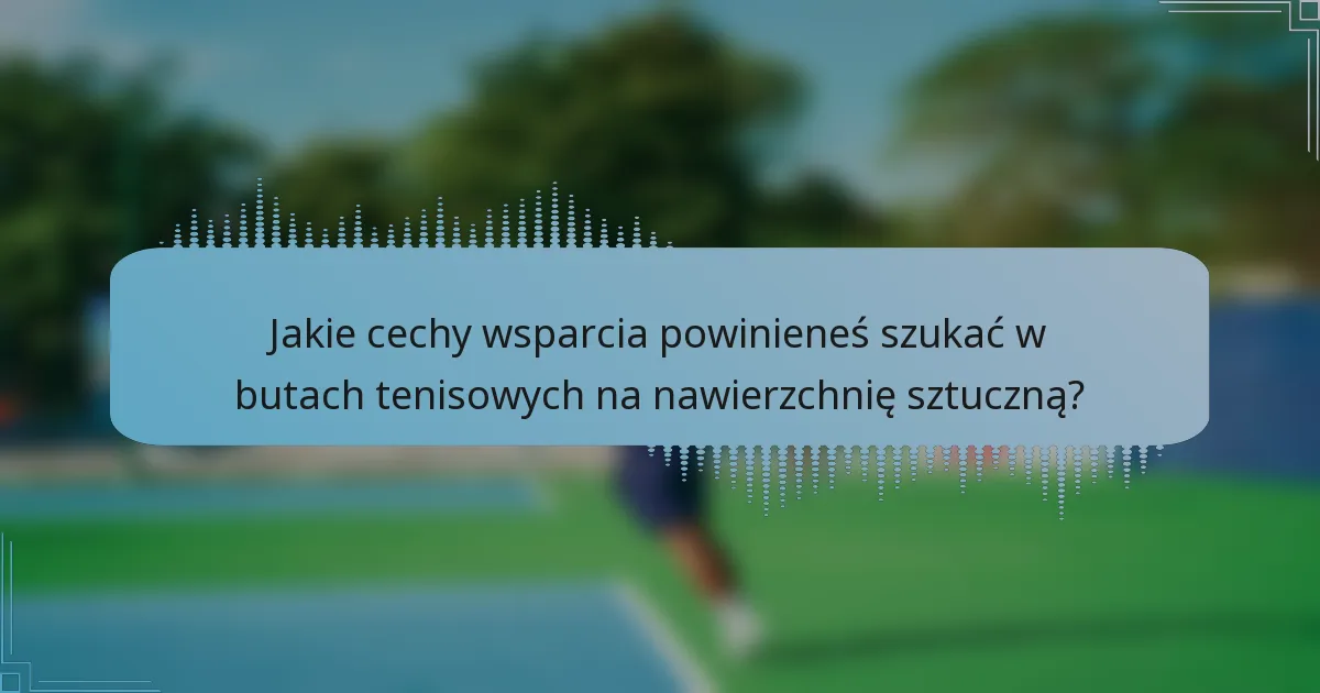 Jakie cechy wsparcia powinieneś szukać w butach tenisowych na nawierzchnię sztuczną?