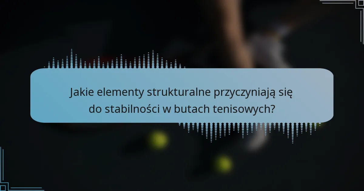 Jakie elementy strukturalne przyczyniają się do stabilności w butach tenisowych?