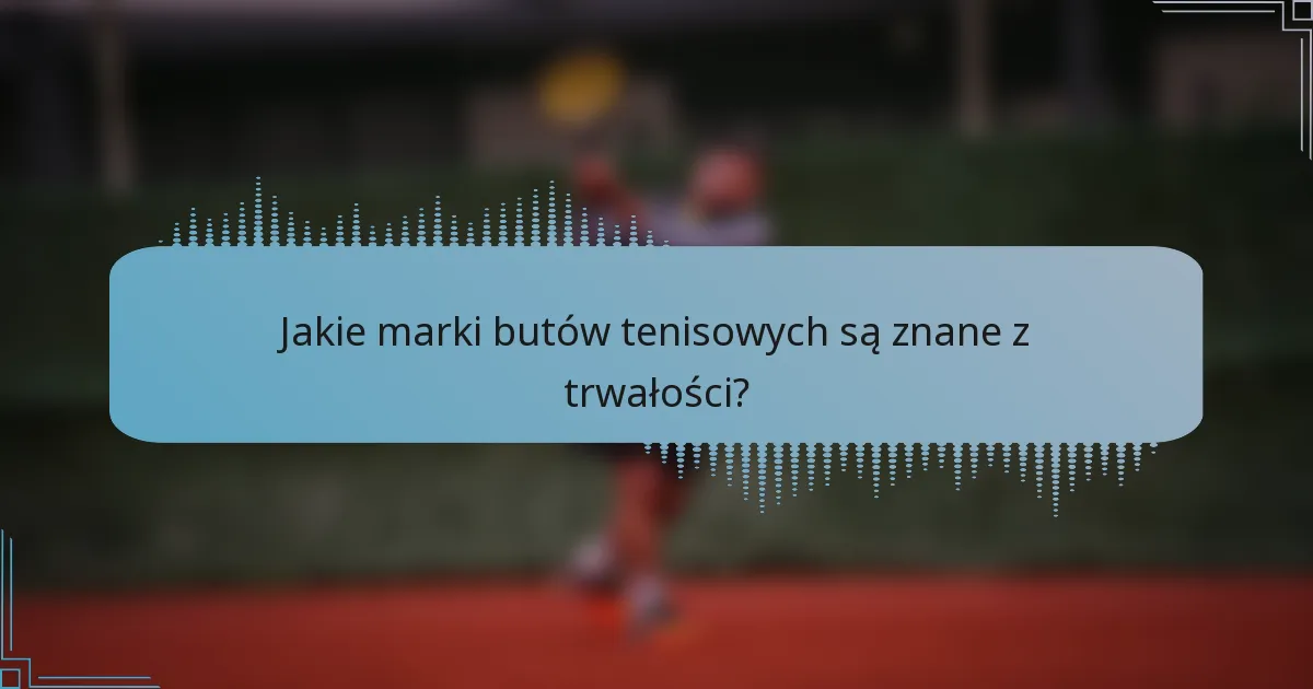 Jakie marki butów tenisowych są znane z trwałości?