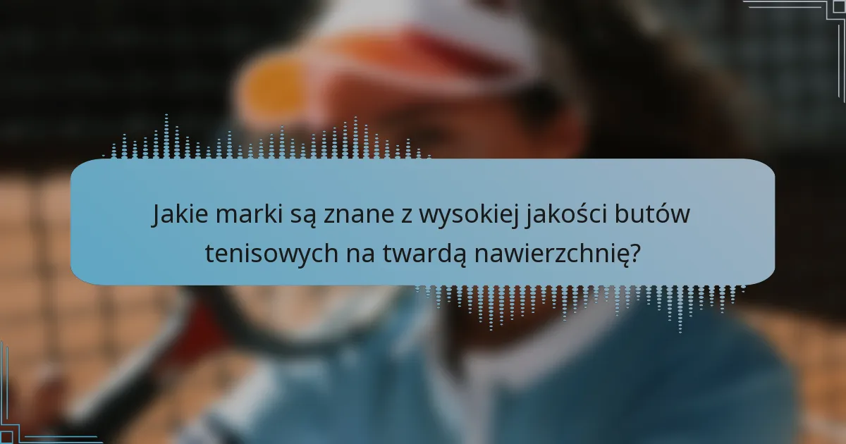 Jakie marki są znane z wysokiej jakości butów tenisowych na twardą nawierzchnię?