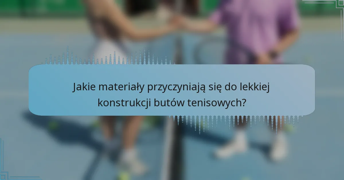 Jakie materiały przyczyniają się do lekkiej konstrukcji butów tenisowych?