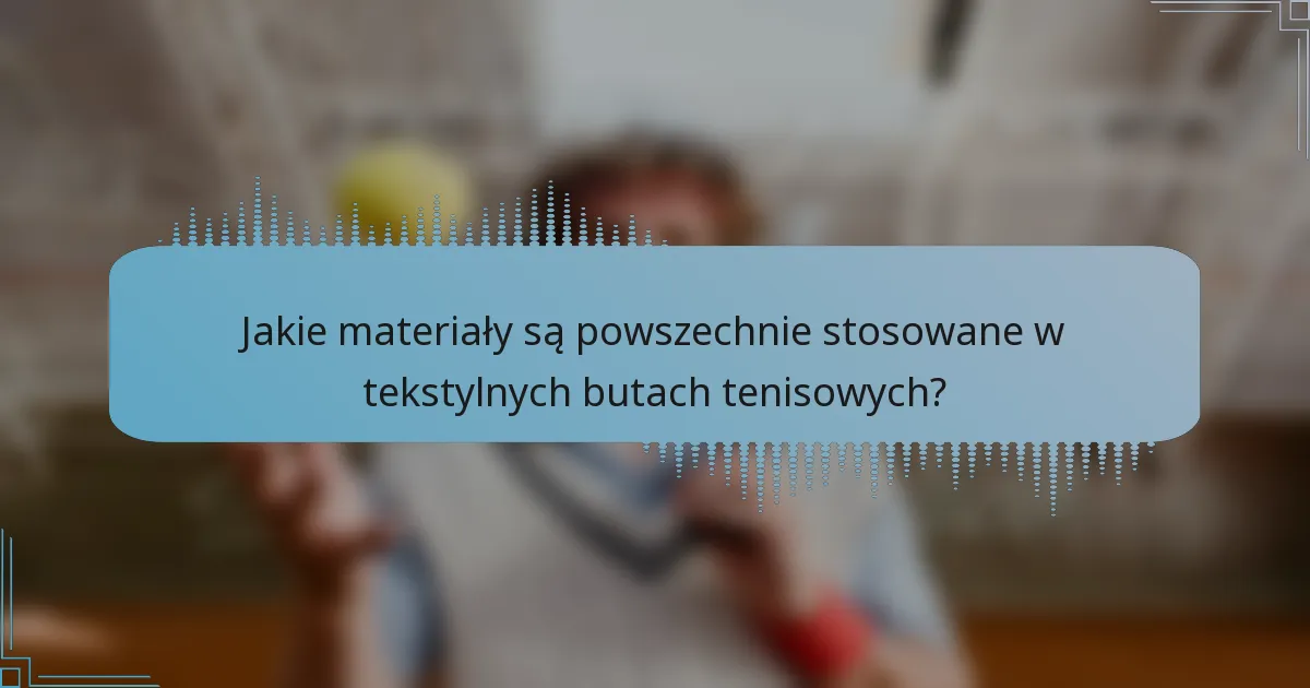 Jakie materiały są powszechnie stosowane w tekstylnych butach tenisowych?