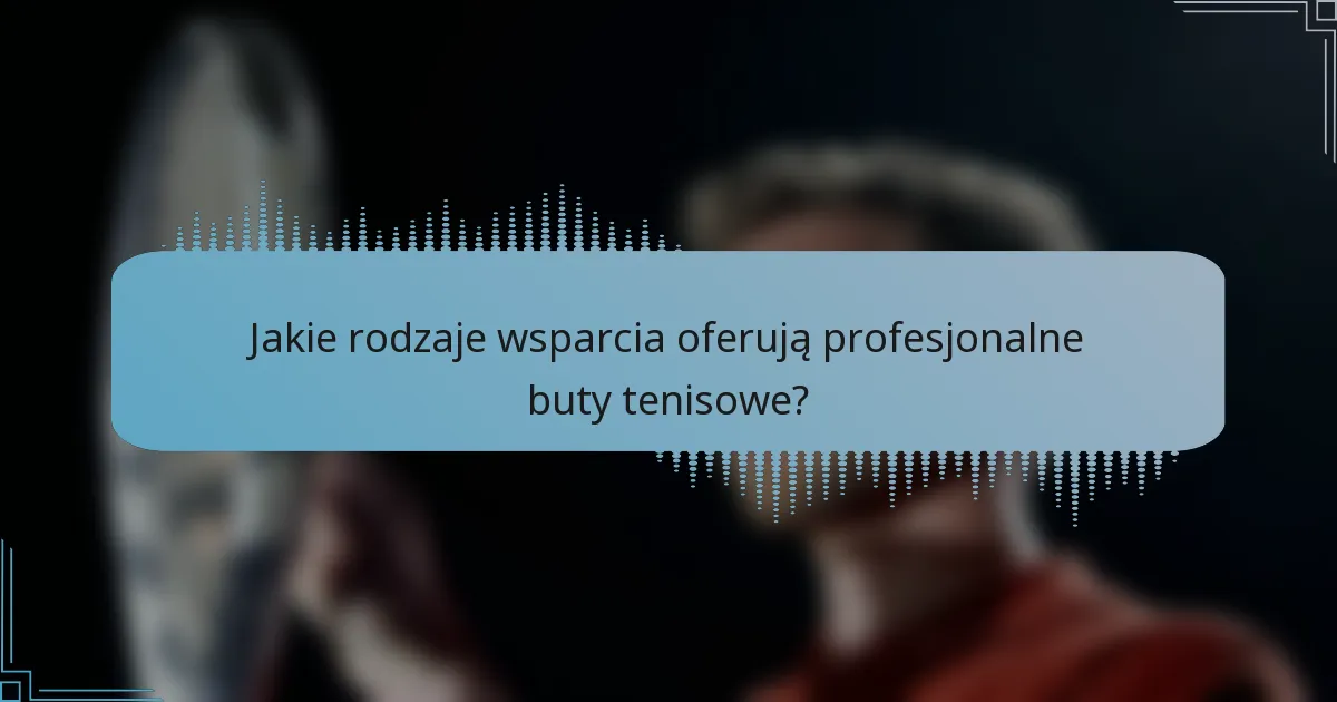 Jakie rodzaje wsparcia oferują profesjonalne buty tenisowe?