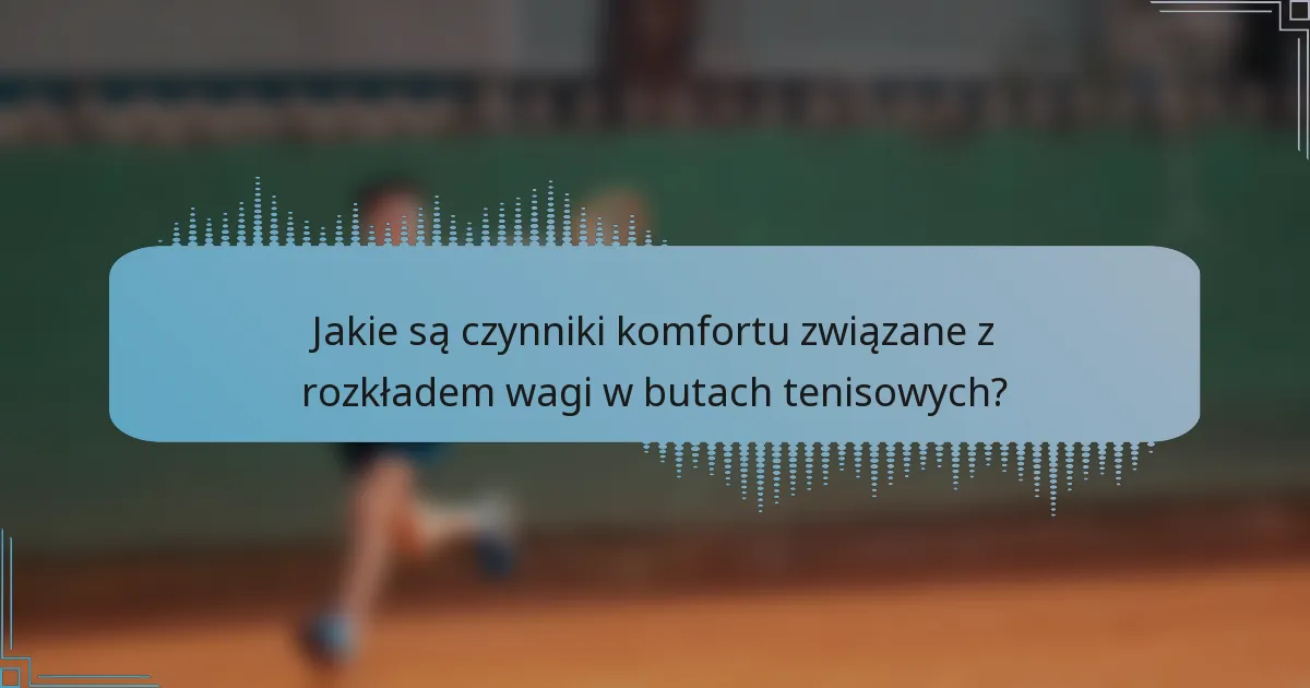 Jakie są czynniki komfortu związane z rozkładem wagi w butach tenisowych?