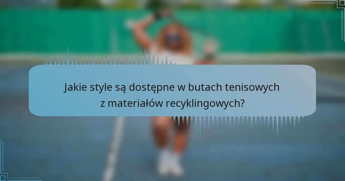 Jakie style są dostępne w butach tenisowych z materiałów recyklingowych?