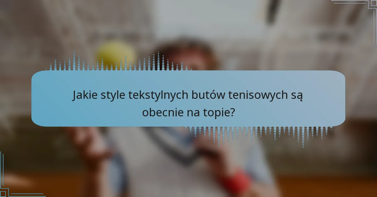Jakie style tekstylnych butów tenisowych są obecnie na topie?