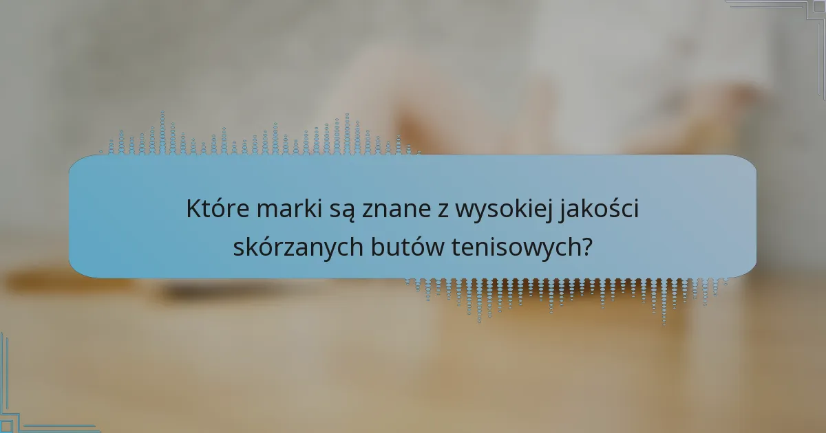 Które marki są znane z wysokiej jakości skórzanych butów tenisowych?